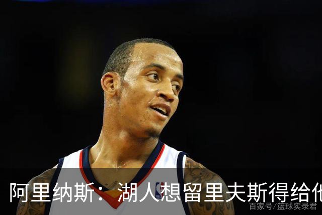 阿里纳斯：湖人想留里夫斯得给他阴阳合同 按规矩办事就会吃亏